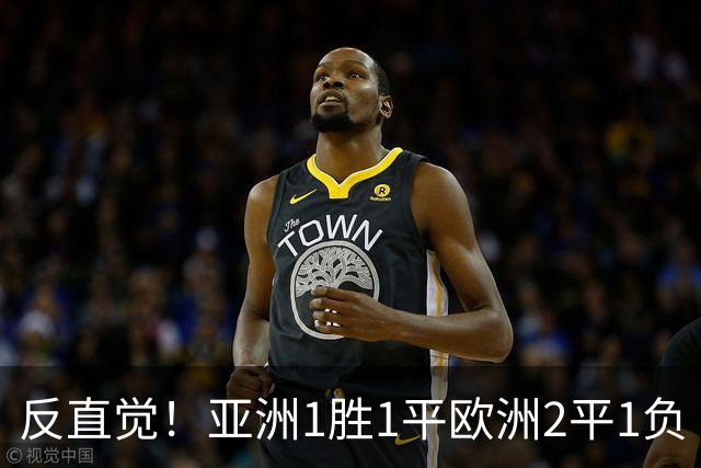 反直觉！亚洲1胜1平欧洲2平1负 近2届直接对话欧洲下风